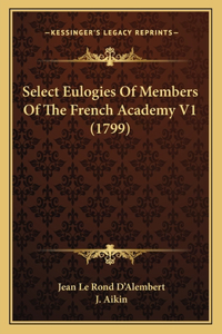 Select Eulogies Of Members Of The French Academy V1 (1799)