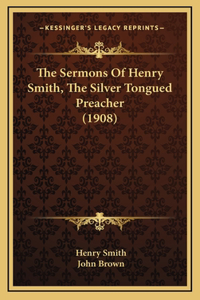 Sermons Of Henry Smith, The Silver Tongued Preacher (1908)
