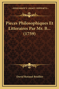 Pieces Philosophiques Et Litteraires Par Mr. B... (1759)
