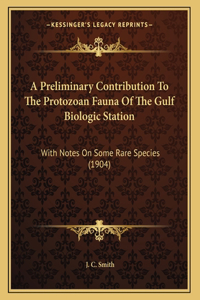 A Preliminary Contribution To The Protozoan Fauna Of The Gulf Biologic Station