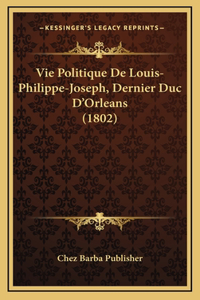 Vie Politique De Louis-Philippe-Joseph, Dernier Duc D'Orleans (1802)