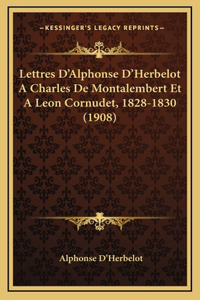 Lettres D'Alphonse D'Herbelot A Charles De Montalembert Et A Leon Cornudet, 1828-1830 (1908)