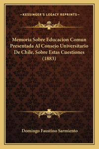 Memoria Sobre Educacion Comun Presentada Al Consejo Universitario De Chile, Sobre Estas Cuestiones (1883)