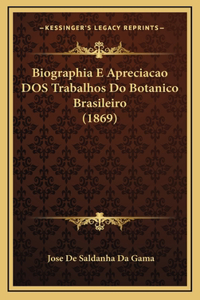 Biographia E Apreciacao DOS Trabalhos Do Botanico Brasileiro (1869)