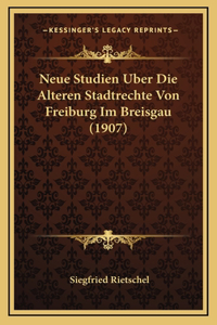 Neue Studien Uber Die Alteren Stadtrechte Von Freiburg Im Breisgau (1907)