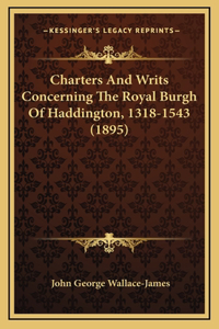 Charters And Writs Concerning The Royal Burgh Of Haddington, 1318-1543 (1895)