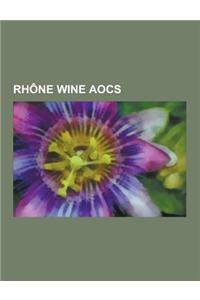 Rhone Wine Aocs: Chateauneuf-Du-Pape Aoc, Cotes Du Rhone Aoc, Cotes Du Rhone Villages Aoc, Cote-Rotie Aoc, Condrieu Aoc, Costieres de N