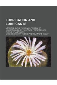 Lubrication and Lubricants; A Treatise on the Theory and Practice of Lubrication, and on the Nature, Properties, and Testing of Lubricants