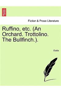 Ruffino, Etc. (an Orchard. Trottolino. the Bullfinch.).