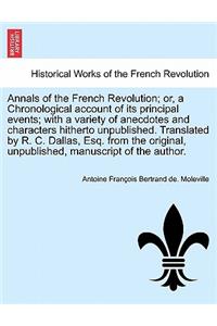 Annals of the French Revolution; Or, a Chronological Account of Its Principal Events; With a Variety of Anecdotes and Characters Hitherto Unpublished.