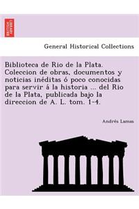 Biblioteca de Rio de La Plata. Coleccion de Obras, Documentos y Noticias Ine Ditas O Poco Conocidas Para Servir a la Historia ... del Rio de La Plata,