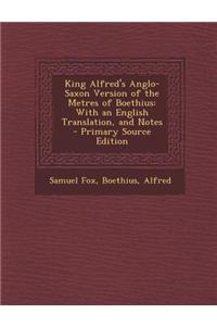 King Alfred's Anglo-Saxon Version of the Metres of Boethius