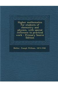 Higher Mathematics for Students of Chemistry and Physics, with Special Reference to Practical Work