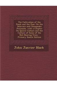 The Cultivation of the Peach and the Pear: On the Delaware and Chesapeake Peninsula, with a Chapter on Quince Culture and the Culture of Some of the Nut-Bearing Trees