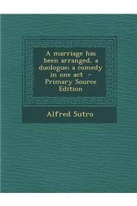 A Marriage Has Been Arranged, a Duologue; A Comedy in One Act
