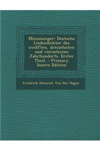 Minnesinger: Deutsche Liederdichter Des Zwolften, Dreizehnten Und Vierzehnten Jahrhunderts. Erster Theil.