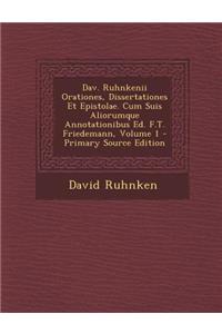 Dav. Ruhnkenii Orationes, Dissertationes Et Epistolae. Cum Suis Aliorumque Annotationibus Ed. F.T. Friedemann, Volume 1 (Primary Source)