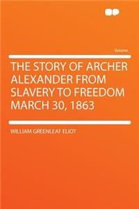 The Story of Archer Alexander from Slavery to Freedom March 30, 1863