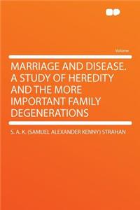 Marriage and Disease. a Study of Heredity and the More Important Family Degenerations