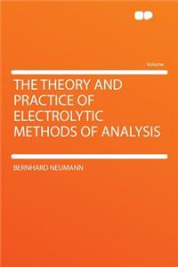 The Theory and Practice of Electrolytic Methods of Analysis