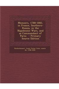 Memoirs, 1788-1882, in France, Southern-Russia, in the Napoleonic Wars, and as Commandant of Paris; - Primary Source Edition
