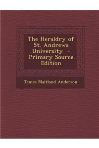 The Heraldry of St. Andrews University - Primary Source Edition