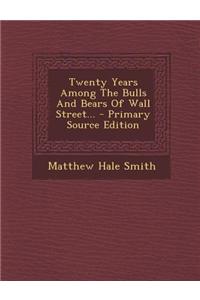 Twenty Years Among the Bulls and Bears of Wall Street...