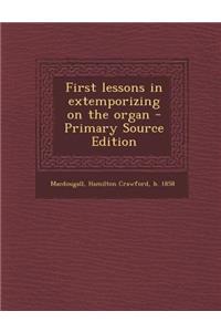 First Lessons in Extemporizing on the Organ