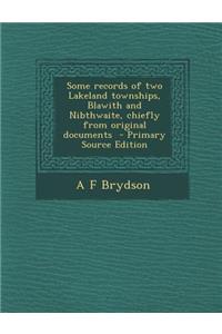 Some Records of Two Lakeland Townships, Blawith and Nibthwaite, Chiefly from Original Documents - Primary Source Edition