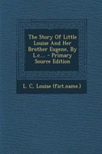 The Story of Little Louise and Her Brother Eugene, by L.C....