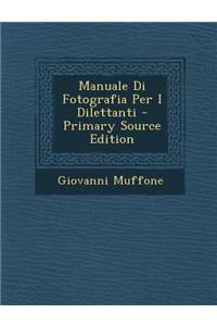 Manuale Di Fotografia Per I Dilettanti - Primary Source Edition