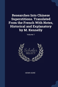 Researches Into Chinese Superstitions. Translated From the French With Notes, Historical and Explanatory by M. Kennelly; Volume 1