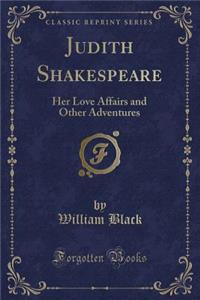 Judith Shakespeare: Her Love Affairs and Other Adventures (Classic Reprint)