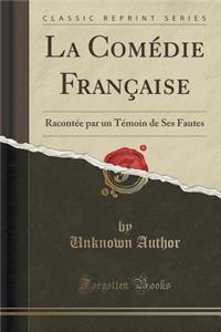 La Comï¿½die Franï¿½aise: Racontï¿½e Par Un Tï¿½moin de Ses Fautes (Classic Reprint)