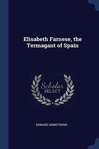 ELISABETH FARNESE, THE TERMAGANT OF SPAI
