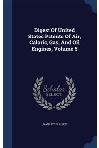 Digest Of United States Patents Of Air, Caloric, Gas, And Oil Engines, Volume 5