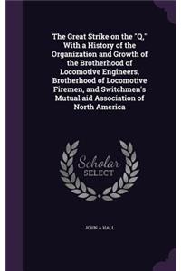 The Great Strike on the Q, With a History of the Organization and Growth of the Brotherhood of Locomotive Engineers, Brotherhood of Locomotive Firemen, and Switchmen's Mutual aid Association of North America