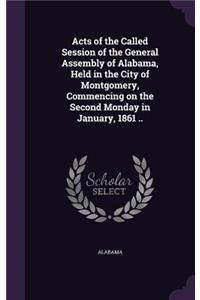 Acts of the Called Session of the General Assembly of Alabama, Held in the City of Montgomery, Commencing on the Second Monday in January, 1861 ..