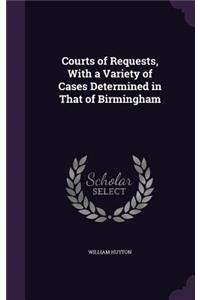 Courts of Requests, with a Variety of Cases Determined in That of Birmingham