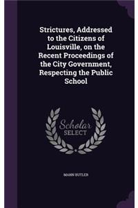 Strictures, Addressed to the Citizens of Louisville, on the Recent Proceedings of the City Government, Respecting the Public School