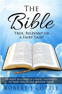 Bible True, Relevant or a Fairy Tale?
