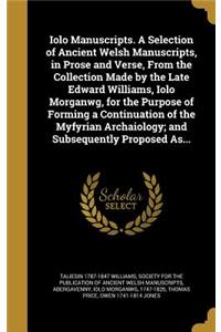 Iolo Manuscripts. A Selection of Ancient Welsh Manuscripts, in Prose and Verse, From the Collection Made by the Late Edward Williams, Iolo Morganwg, for the Purpose of Forming a Continuation of the Myfyrian Archaiology; and Subsequently Proposed As