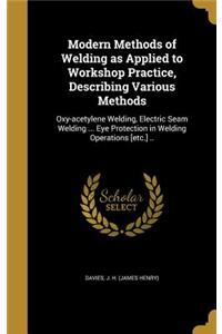 Modern Methods of Welding as Applied to Workshop Practice, Describing Various Methods: Oxy-acetylene Welding, Electric Seam Welding ... Eye Protection in Welding Operations [etc.] ..