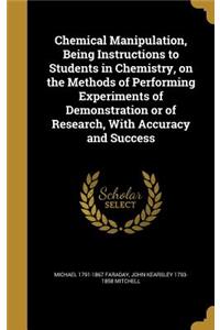 Chemical Manipulation, Being Instructions to Students in Chemistry, on the Methods of Performing Experiments of Demonstration or of Research, with Accuracy and Success