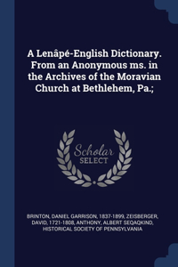 A Lenâpé-English Dictionary. From an Anonymous ms. in the Archives of the Moravian Church at Bethlehem, Pa.;