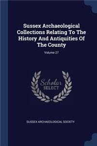 Sussex Archaeological Collections Relating To The History And Antiquities Of The County; Volume 27