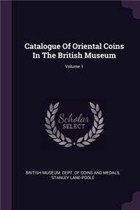 Catalogue Of Oriental Coins In The British Museum; Volume 1