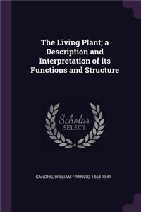 The Living Plant; A Description and Interpretation of Its Functions and Structure