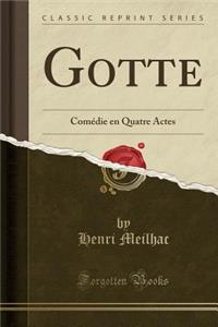 Gotte: ComÃ©die En Quatre Actes (Classic Reprint)