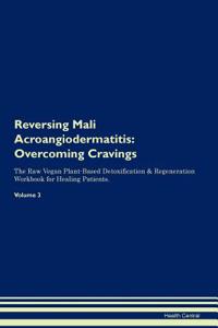 Reversing Mali Acroangiodermatitis: Overcoming Cravings the Raw Vegan Plant-Based Detoxification & Regeneration Workbook for Healing Patients. Volume 3